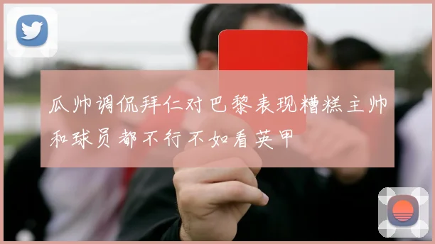 瓜帅调侃拜仁对巴黎表现糟糕主帅和球员都不行不如看英甲