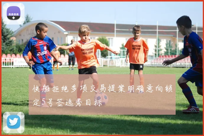 快船拒绝多项交易提案明确意向锁定5号签选秀目标