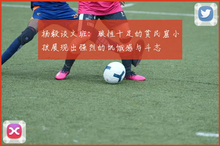 杨毅谈文班：狼性十足的贫民窟小孩展现出强烈的饥饿感与斗志